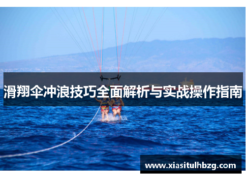 滑翔伞冲浪技巧全面解析与实战操作指南