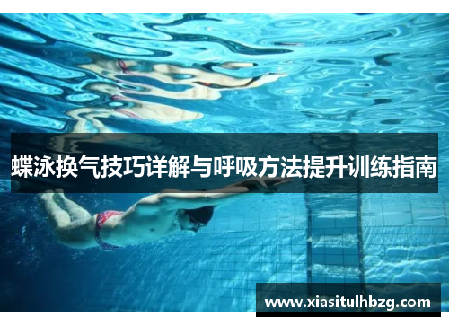 蝶泳换气技巧详解与呼吸方法提升训练指南